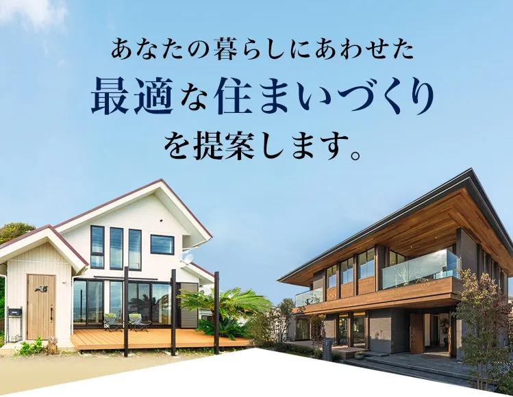 あなたの暮らしにあわせた最適な住まいづくりを提案します。